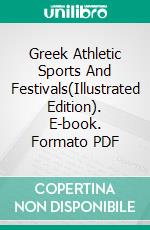 Greek Athletic Sports And Festivals(Illustrated Edition). E-book. Formato PDF ebook