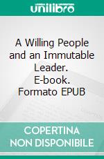 A Willing People and an Immutable Leader. E-book. Formato EPUB ebook