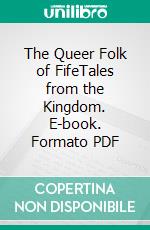 The Queer Folk of FifeTales from the Kingdom. E-book. Formato PDF ebook