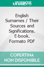 English Surnames / Their Sources and Significations. E-book. Formato PDF ebook di Charles Wareing Endell Bardsley