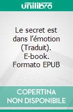 Le secret est dans l’émotion (Traduit). E-book. Formato EPUB ebook di Neville Goddard