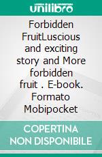 Forbidden FruitLuscious and exciting story and More forbidden fruit . E-book. Formato Mobipocket ebook di Anonymous