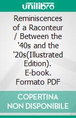 Reminiscences of a Raconteur / Between the '40s and the '20s(Illustrated Edition). E-book. Formato PDF