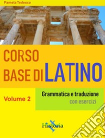 Corso base di latino. Vol. 2Grammatica e traduzione. E-book. Formato Mobipocket ebook di Pamela Tedesco