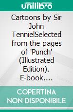 Cartoons by Sir John TennielSelected from the pages of 'Punch' (Illustrated Edition). E-book. Formato PDF ebook