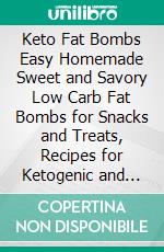 Keto Fat Bombs Easy Homemade Sweet and Savory Low Carb Fat Bombs for Snacks and Treats, Recipes for Ketogenic and Paleo Diets for Weight Loss and Healthy Living.. E-book. Formato EPUB ebook