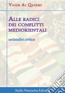 Alle radici dei conflitti mediorientaliun’analisi critica. E-book. Formato EPUB ebook di Yaser Al Qasemi