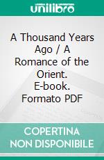 A Thousand Years Ago / A Romance of the Orient. E-book. Formato PDF ebook di Percy MacKaye