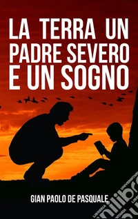 La terra un padre severo e un sogno. E-book. Formato PDF ebook