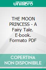 THE MOON PRINCESS - A Fairy Tale. E-book. Formato PDF ebook