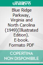 Blue Ridge Parkway, Virginia and North Carolina (1949)(Illustrated Edition). E-book. Formato PDF ebook di Anonymous