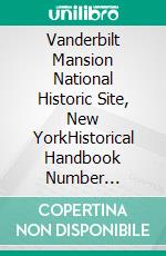 Vanderbilt Mansion National Historic Site, New YorkHistorical Handbook Number Thirty-Two (Illustrated Edition). E-book. Formato PDF ebook di Charles W. Snell