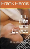 My Life and Loves(Illustrated Edition). E-book. Formato PDF ebook di Frank Harris