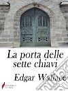 La porta delle sette chiavi . E-book. Formato Mobipocket ebook