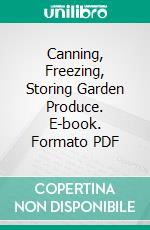 Canning, Freezing, Storing Garden Produce. E-book. Formato PDF ebook di Various