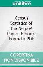 Census Statistics of the NegroA Paper. E-book. Formato PDF ebook di Walter F. Willcox