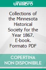 Collections of the Minnesota Historical Society for the Year 1867. E-book. Formato PDF ebook