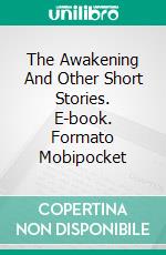 The Awakening And Other Short Stories. E-book. Formato Mobipocket ebook