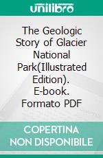 The Geologic Story of Glacier National Park(Illustrated Edition). E-book. Formato PDF ebook di James L. Dyson