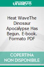 Heat WaveThe Dinosaur Apocalypse Has Begun. E-book. Formato PDF ebook di Wayne Kyle Spitzer