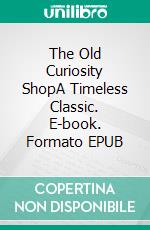 The Old Curiosity ShopA Timeless Classic. E-book. Formato Mobipocket ebook di Charles Dickens