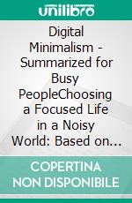 Digital Minimalism - Summarized for Busy PeopleChoosing a Focused Life in a Noisy World: Based on the Book by Cal Newport. E-book. Formato EPUB ebook di Goldmine Reads