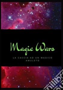 Magic WarsLa caccia ad un magico amuleto. E-book. Formato PDF ebook di Vittoriano Antonucci