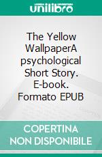 The Yellow WallpaperA psychological Short Story. E-book. Formato PDF ebook di Charlotte Perkins Gilman