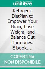 Ketogenic DietPlan to Empower Your Brain, Lose Weight, and Balance Out Hormones. E-book. Formato EPUB ebook di Wesley Board