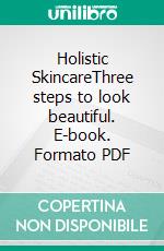 Holistic SkincareThree steps to look beautiful. E-book. Formato PDF