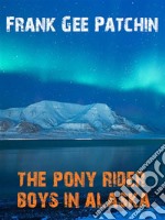 The Pony Rider Boys in Alaska. E-book. Formato EPUB ebook