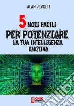 5 modi facili per potenziare la tua Intelligenza Emotiva. E-book. Formato PDF ebook