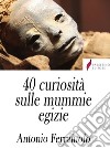 40 curiosità sulle mummie egizie. E-book. Formato Mobipocket ebook