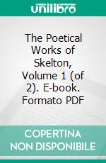 The Poetical Works of Skelton, Volume 1 (of 2). E-book. Formato PDF ebook di Alexander Dyce