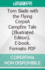 Tom Slade with the Flying CorpsA Campfire Tale (Illustrated Edition). E-book. Formato PDF ebook di Percy Keese Fitzhugh