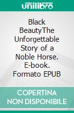 Black BeautyThe Unforgettable Story of a Noble Horse. E-book. Formato Mobipocket ebook di Anna Sewell