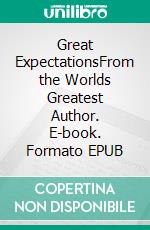 Great ExpectationsFrom the Worlds Greatest Author. E-book. Formato EPUB ebook