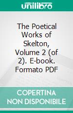 The Poetical Works of Skelton, Volume 2 (of 2). E-book. Formato PDF ebook di Alexander Dyce