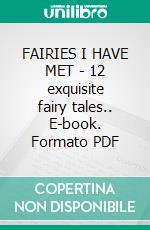 FAIRIES I HAVE MET - 12 exquisite fairy tales.. E-book. Formato PDF