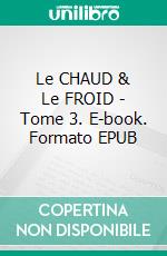 Le CHAUD & Le FROID - Tome 3. E-book. Formato EPUB ebook