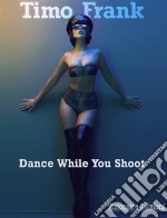 Dance While You Shoot. E-book. Formato Mobipocket