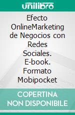 Efecto OnlineMarketing de Negocios con Redes Sociales. E-book. Formato Mobipocket ebook di LiBook