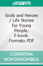 Gods and Heroes / Life Stories for Young People. E-book. Formato PDF ebook di Ferdinand Schmidt