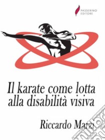 Il karate come lotta alla disabilità visiva . E-book. Formato PDF ebook di Riccardo Marzi