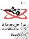 Il karate come lotta alla disabilità visiva . E-book. Formato PDF ebook di Riccardo Marzi