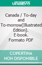 Canada / To-day and To-morrow(Illustrated Edition). E-book. Formato PDF ebook