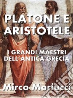 Platone e AristoteleI grandi maestri dell’Antica Grecia. E-book. Formato PDF ebook