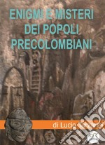 Enigmi e misteri dei popoli precolombianiTra miti e leggende delle Americhe il ricordo di esseri che giunsero dalle stelle a ibridare l’uomo e a diffondere conoscenze portando civilizzazione. E-book. Formato EPUB ebook