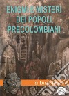 Enigmi e misteri dei popoli precolombianiTra miti e leggende delle Americhe il ricordo di esseri che giunsero dalle stelle a ibridare l’uomo e a diffondere conoscenze portando civilizzazione. E-book. Formato EPUB ebook