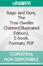 Rago and Goni, The Tree-Dweller Children(Illustrated Edition). E-book. Formato PDF ebook